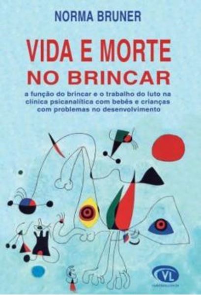 Picture of VIDA E MORTE NO BRINCAR - A FUNCAO DO BRINCAR E O TRABALHO DO LUTO NA CLINICA PSICANALITICA COM BEBES E CRIANCAS COM PROBLEMAS NO DESENVOLVIMENTO