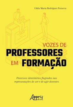 Imagem de VOZES DE PROFESSORES EM FORMACAO - PROCESSOS IDENTITARIOS FLAGRADOS NAS REPRESENTACOES DE SER E DE AGIR DOCENTES