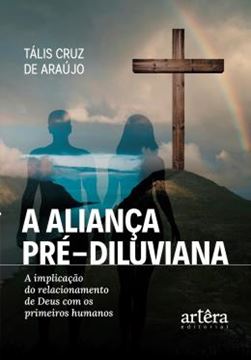 Imagem de A ALIANCA PRE-DILUVIANA - A IMPLICACAO DO RELACIONAMENTO DE DEUS COM OS PRIMEIROS HUMANOS